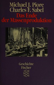 Cover of: Das Ende der Massenproduktion: Studie über die Requalifizierung der Arbeit und die Rückkehr der Ökonomie in die Gesellschaft