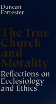 Cover of: The true church and morality: reflections on ecclesiology and ethics