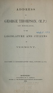Cover of: Address of George Thompson, (M.P.) of England to the Legislature and citizens of Vermont: delivered in Representatives' Hall, October 22, 1864
