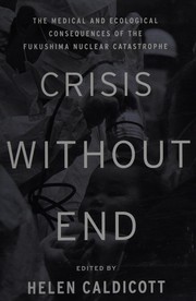 Cover of: Crisis without end: the medical and ecological consequences of the Fukushima nuclear catastrophe