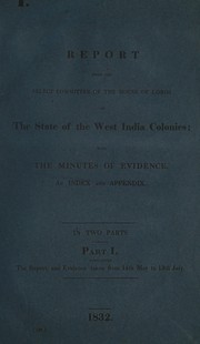 Cover of: Report from the Select Committee on the State of the West India Colonies: together with the minutes of evidence, an index and appendix