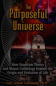 Cover of: The purposeful universe: how quantum theory and Mayan cosmology explain the origin and evolution of life