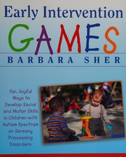 Cover of: Early intervention games: fun, joyful ways to develop social and motor skills in children with autism spectrum or sensory processing disorders