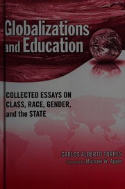Cover of: Globalizations and education: collected essays on class, race, gender, and the state