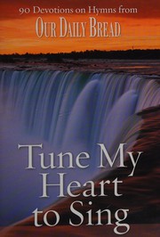 Cover of: Tune My Heart to Sing: 90 Devotions on Hymns from Our Daily Bread