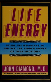 Cover of: Life energy: using the meridians tounlock the hidden power of your emotions