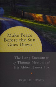 Cover of: Make peace before the sun goes down: the long encounter of Thomas Merton and his abbot, James Fox