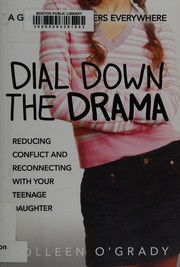 Cover of: Dial down the drama: reducing conflict and reconnecting with your teenage daughter : a guide for mothers everywhere