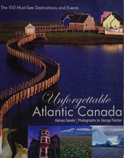 Cover of: Unforgettable Atlantic Canada: the 100 must-see destinations and events