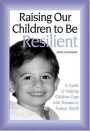 Cover of: Raising our children to be resilient: a guide to helping children cope with trauma in today's world