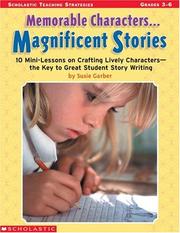 Cover of: Memorable Characters...Magnificent Stories: 10 Mini-Lessons on Crafting Lively Characters-The Key to Great Student Story Writing