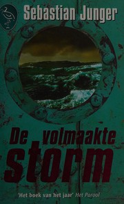 Cover of: De volmaakte storm: een spectaculaire geschiedenis van de mens in strijd met de zee