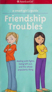 Cover of: A smart girl's guide: Friendship troubles : dealing with fights, being left out, and the whole popularity thing