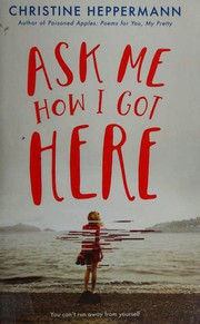 Ask me how I got here by Christine Heppermann