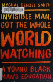 Cover of: Invisible Man, Got the Whole World Watching: A Young Black Man's Education