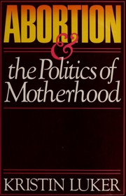 Cover of: Abortion and the politics of motherhood by Kristin Luker