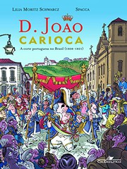 D. JOAO CARIOCA - A CORTE PORTUGUESA CHEGA AO BRAS by Lilia Moritz Schwarcz