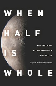 Cover of: When half is whole: multiethnic Asian American identities
