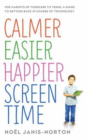 Calmer Easier Happier Screen Time : For Parents of Toddlers to Teens by Noël Janis-Norton