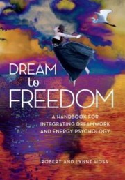 Cover of: Dream to Freedom: A Handbook for Integrating Dreamwork and Energy Psychology