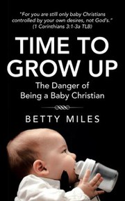 Cover of: Time to Grow Up: The Danger of Being a Baby Christian