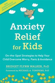 Cover of: Anxiety Relief for Kids: On-the-Spot Strategies to Help Your Child Conquer Worry, Panic and Avoidance
