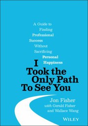 Cover of: I Took the Only Path to See You: A Guide to Finding Professional Success Without Sacrificing Personal Happiness