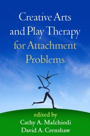 Creative Arts and Play Therapy for Attachment Problems by Cathy A. Malchiodi, David A. Crenshaw