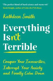 Cover of: Everything Isn't Terrible: Conquer Your Insecurities, Interrupt Your Anxiety and Finally Calm Down
