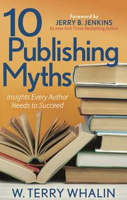 Cover of: 10 Publishing Myths by W. Terry Whalin