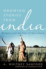 Cover of: Growing Stories from India: Religion and the Fate of Agriculture