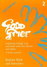 Cover of: Good grief: exploring feelings, loss, and death with over elevens and adults : a holistic approach