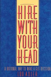Cover of: Hire with your head: a rational way to make a gut decision