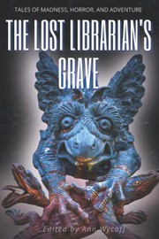 Cover of: The Lost Librarian's Grave: Tales of Madness, Horror, and Adventure