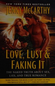 Cover of: Love, lust & faking it: the naked truth about sex, lies, and true romance