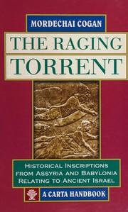 Cover of: The raging torrent: historical inscriptions from Assyria and Babylonia relating to ancient Israel