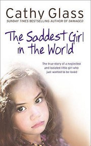 Cover of: The saddest girl in the world: the true story of a neglected and isolated little girl who just wanted to be loved