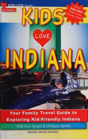 Cover of: Kids love Indiana: your family travel guide to exploring kid-friendly Indiana. 500 fun stops & unique spots