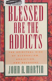 Blessed are the addicts by Martin, John A.