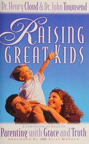 Cover of: Raising great kids: a comprehensive guide to parenting with grace and truth