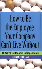 Cover of: How to be the employee your company can't live without: 18 ways to become indispensable