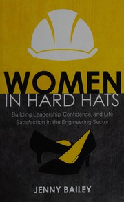 Cover of: Women in hard hats: helping women in the engineering sector build leadership, confidence and life satisfaction