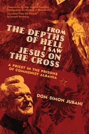 Cover of: From the Depths of Hell I Saw Jesus on the Cross: A Priest in the Prisons of Communist Albania