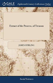 Cover of: Extract of the Process, of Treason: At the Instance of Sir James Steuart Her Majesties Advocat, and as Having Special Warrand for That Effect, Against James Stirling of Keir and Others