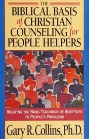 The biblical basis of Christian counseling for people helpers by Gary R. Collins