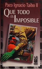 Cover of: Que todo es imposible by Paco Ignacio Taibo II