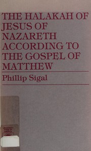 Cover of: The halakah of Jesus of Nazareth according to the Gospel of Matthew by Phillip Sigal