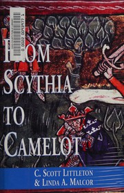 Cover of: From Scythia to Camelot: a radical reassessment of the legends of King Arthur, the Knights of the Round Table, and the Holy Grail