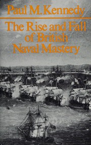 The rise and fall of British naval mastery by Paul M. Kennedy