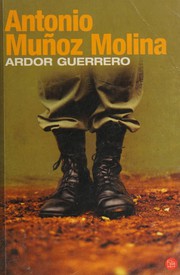 Ardor guerrero by Antonio Muñoz Molina